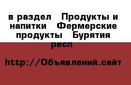  в раздел : Продукты и напитки » Фермерские продукты . Бурятия респ.